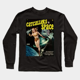 CATCALLERS IN SPACE | She thought she'd be safe from creepers on the friggin' moon! Long Sleeve T-Shirt